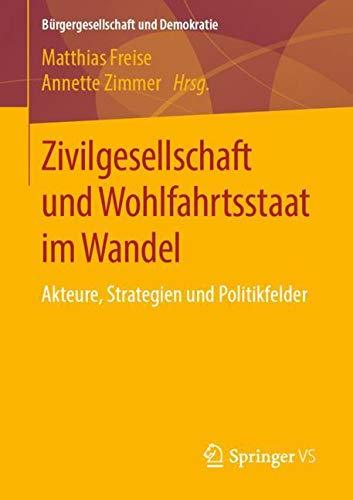 Zivilgesellschaft und Wohlfahrtsstaat im Wandel: Akteure, Strategien und Politikfelder (Bürgergesellschaft und Demokratie)