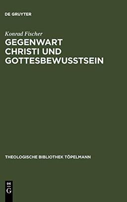 Gegenwart Christi und Gottesbewußtsein: Drei Studien zur Theologie Schleiermachers (Theologische Bibliothek Töpelmann, 55, Band 55)