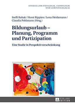 Bildungsurlaub - Planung, Programm und Partizipation: Eine Studie in Perspektivverschränkung (Studien zur Pädagogik, Andragogik und Gerontagogik / Studies in Pedagogy, Andragogy, and Gerontagogy)