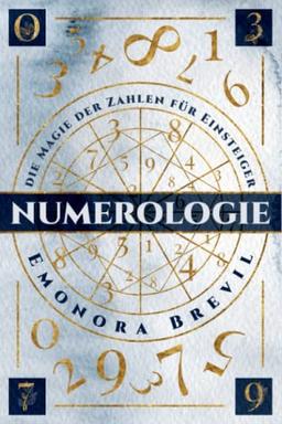 Numerologie - die Magie der Zahlen für Einsteiger: Wie sie die Numerologie anwenden können um sich selbst zu erkennen. Inkl. finden Sie wie ihr Geburtstag und Name Ihren Lebensweg beeinflussen