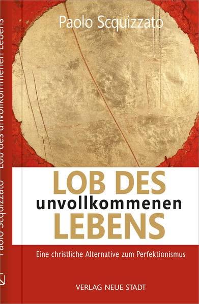 Lob des unvollkommenen Lebens: Eine christliche Alternative zum Perfektionismus (Spiritualität)