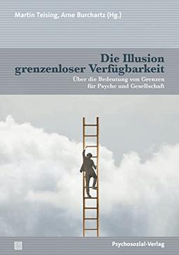 Die Illusion grenzenloser Verfügbarkeit: Über die Bedeutung von Grenzen für Psyche und Gesellschaft