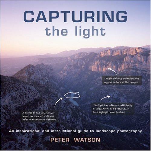 Capturing the Light: An Inspirational and Instructional Guide to Landscape Photography