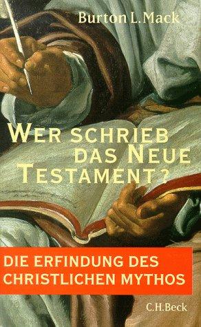 Wer schrieb das Neue Testament? Die Erfindung des christlichen Mythos