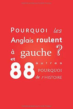 Pourquoi les Anglais roulent à gauche ?: et 88 autres pourquoi de l'Histoire