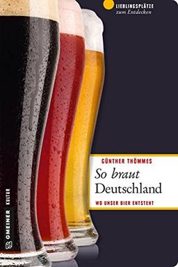 So braut Deutschland: Wo unser Bier entsteht (Lieblingsplätze im GMEINER-Verlag)