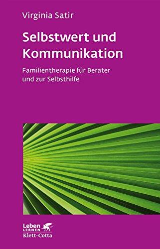 Selbstwert und Kommunikation: Familientherapie für Berater und zur Selbsthilfe (Leben lernen)