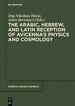 The Arabic, Hebrew and Latin Reception of Avicenna's Physics and Cosmology (Scientia Graeco-Arabica, Band 23)