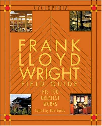 Frank Lloyd Wright Field Guid: His 100 Greatest Works (Cyclopedia)