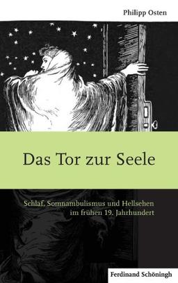 Das Tor zur Seele. Schlaf, Somnambulismus und Hellsehen im frühen 19. Jahrhundert