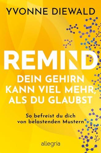 REMIND Dein Gehirn kann viel mehr, als du glaubst: So befreist du dich von belastenden Mustern | Die Bedienungsanleitung fürs Gehirn löst deine emotionalen und mentalen Probleme