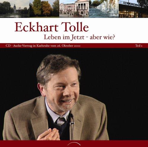 Leben im jetzt - aber wie? Teil 1: CD zum Vortrag in Karlsruhe vom 26. Oktober 2010