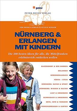 Nürnberg & Erlangen mit Kindern: Die 300 besten Ideen für alle, die Mittelfranken erlebnisreich entdecken wollen (Freizeitführer mit Kindern)