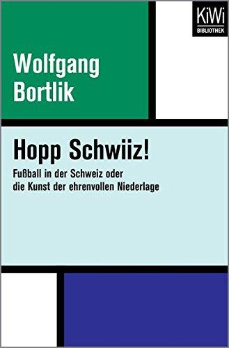 Hopp Schwiiz!: Fußball in der Schweiz oder die Kunst der ehrenvollen Niederlage