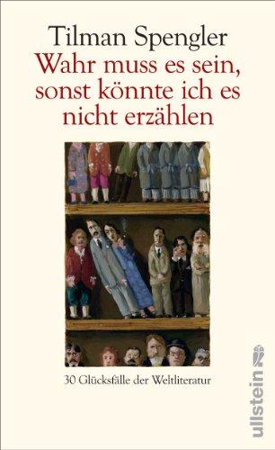 Wahr muss es sein, sonst könnte ich es nicht erzählen: 30 Glücksfälle der Weltliteratur