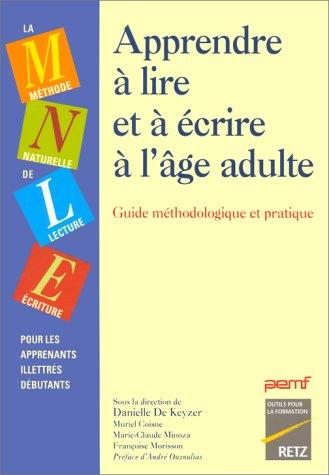 Apprendre à lire et à écrire à l'âge adulte : méthode naturelle de lecture-écriture pour les apprenants illettrés débutants : guide méthodologique et pratique