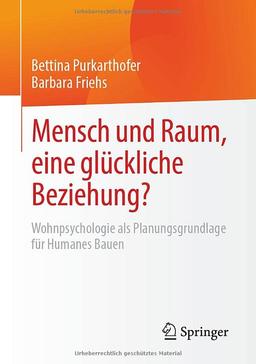 Mensch und Raum, eine glückliche Beziehung?: Wohnpsychologie als Planungsgrundlage für Humanes Bauen