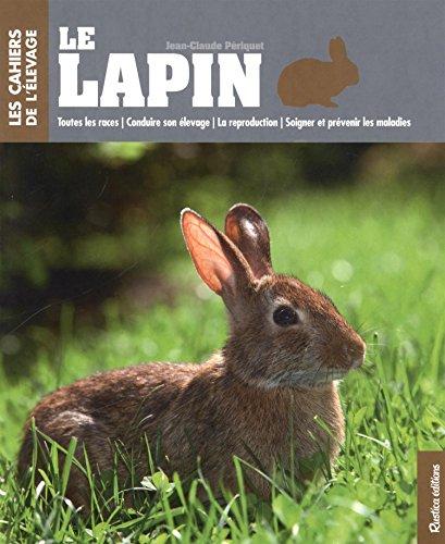 Le lapin : toutes les races, conduire son élevage, la reproduction, soigner et prévenir les maladies