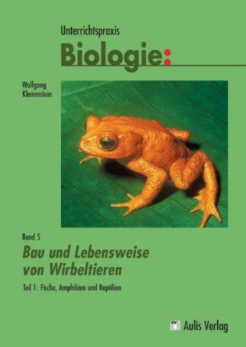 Band 5/I: Bau und Lebensweise von Wirbeltieren Teil 1: Fische, Amphibien und Reptilien. Unterrichtspraxis Biologie