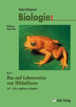 Band 5/I: Bau und Lebensweise von Wirbeltieren Teil 1: Fische, Amphibien und Reptilien. Unterrichtspraxis Biologie