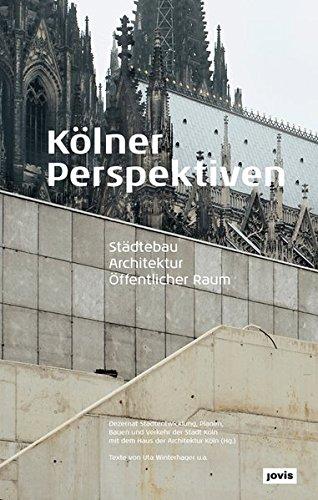 Kölner  Perspektiven: Städtebau - Architektur - Öffentlicher Raum