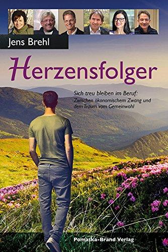 Herzensfolger: Sich treu bleiben im Beruf: Zwischen ökonomischem Zwang und dem Traum vom Gemeinwohl