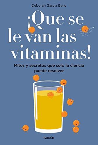 ¡Que se le van las vitaminas! : mitos y secretos que solo la ciencia puede resolver (Divulgación)