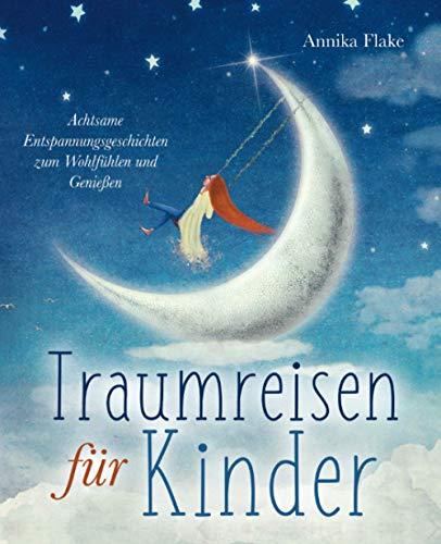 Traumreisen für Kinder: Achtsame Entspannungsgeschichten zum Wohlfühlen und Genießen