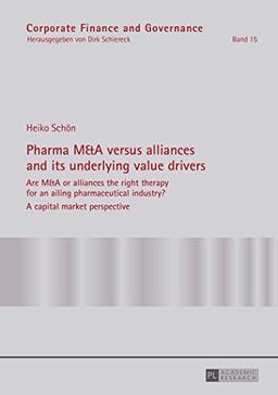 Pharma M&A versus alliances and its underlying value drivers: Are M&A or alliances the right therapy for an ailing pharmaceutical industry?- A capital ... (Corporate Finance and Governance)