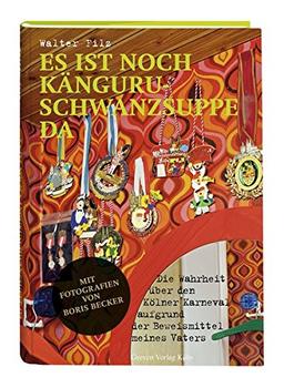 Es ist noch Känguruschwanzsuppe da: Die Wahrheit über den Kölner Karneval aufgrund der Beweismittel meines Vaters