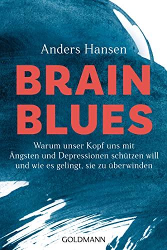 Brain Blues: Warum unser Kopf uns mit Ängsten und Depressionen schützen will - und wie es gelingt, sie zu überwinden