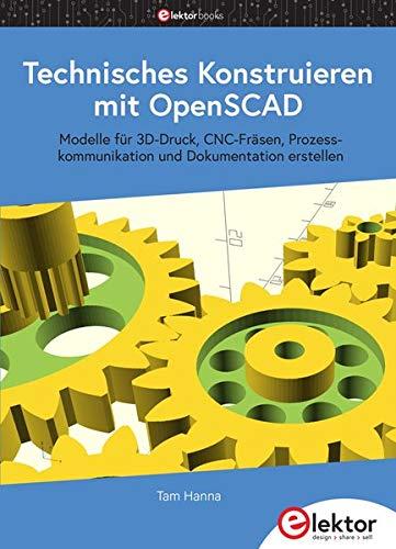 Technisches Konstruieren mit OpenSCAD: Modelle für 3D-Druck, CNC-Fräsen, Prozesskommunikation und Dokumentation erstellen