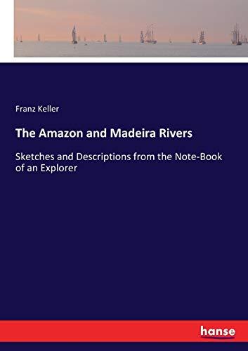 The Amazon and Madeira Rivers: Sketches and Descriptions from the Note-Book of an Explorer