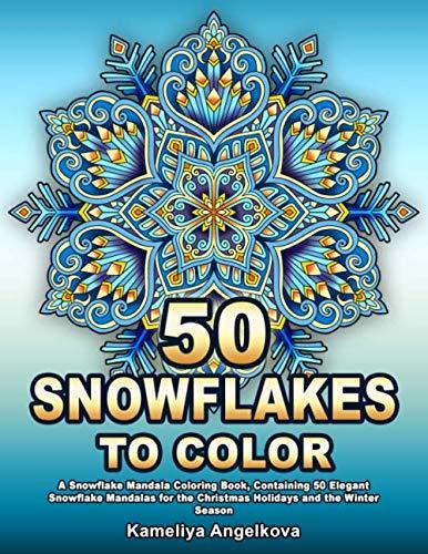 50 SNOWFLAKES TO COLOR: A Snowflake Mandala Coloring Book, Containing 50 Elegant Snowflake Mandalas for the Christmas Holidays and the Winter Season