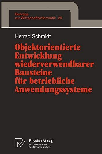 Objektorientierte Entwicklung wiederverwendbarer Bausteine für betriebliche Anwendungssysteme (Beiträge zur Wirtschaftsinformatik Bd. 20) (Beiträge zur Wirtschaftsinformatik, 20, Band 20)