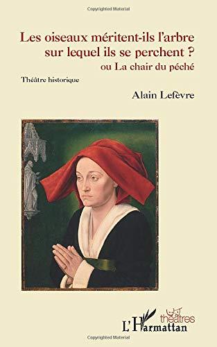 Les oiseaux méritent-ils l'arbre sur lequel ils se perchent ? ou La chair du péché : théâtre historique