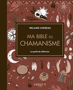 Ma bible du chamanisme: Le guide de référence