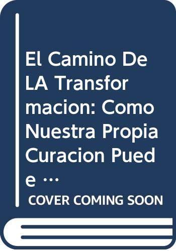 El Camino De LA Transformacion: Como Nuestra Propia Curacion Puede Cambiar El Mundo