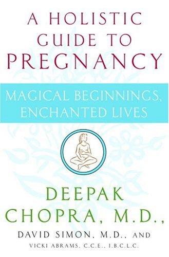 Magical Beginnings, Enchanted Lives: A Holistic Guide to Pregnancy and Childbirth (Chopra, Deepak)