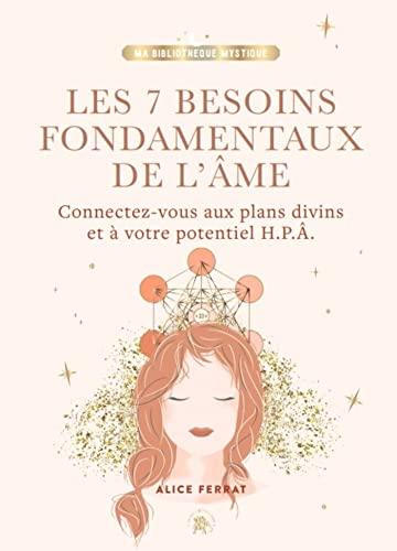 Les 7 besoins fondamentaux de l'âme : connectez-vous aux plans divins et à votre potentiel HPA