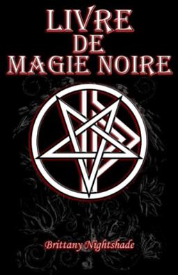 Livre De Magie Noire: Grimoire des Sortilèges, Malédictions, Puissance, et la Maîtrise