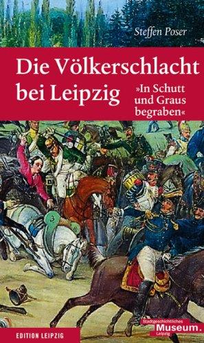 Die Völkerschlacht bei Leipzig: 'In Schutt und Graus begraben'