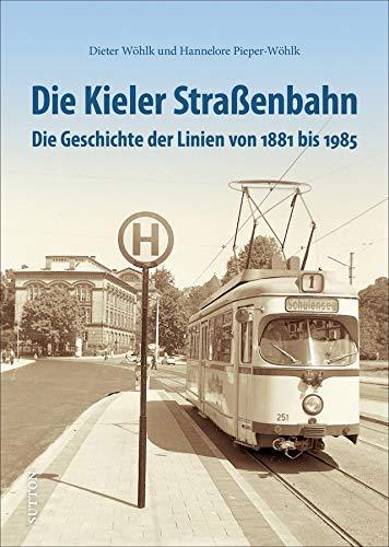 Die Kieler Straßenbahn. Auf Schienen durch die Fördestadt, einzigartige Fotografien dokumentieren die Geschichte von den Anfängen bis zum Betriebsende (Sutton - Auf Schienen unterwegs)