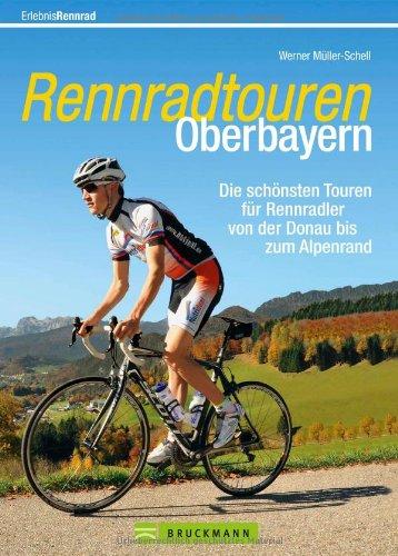 Rennradtouren Oberbayern: 30 ausgewählte Touren über die schönsten verkehrsarmen Straßen zwischen Altmühltal, Werdenfelser Land und Pfaffenwinkel bis ... Rennradler von der Donau bis zum Alpenrand