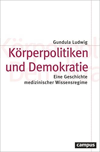 Körperpolitiken und Demokratie: Eine Geschichte medizinischer Wissensregime (Theorie und Gesellschaft, 86)