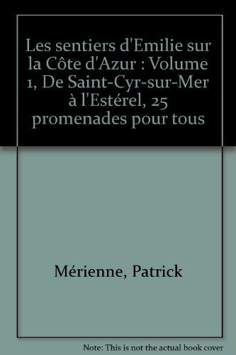 Les sentiers d'Emilie sur la Côte d'Azur : Volume 1, De Saint-Cyr-sur-Mer à l'Estérel, 25 promenades pour tous