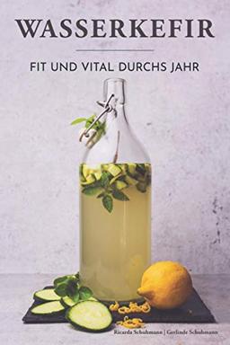 Wasserkefir - Fit und vital durchs Jahr: Wohlbefinden steigern, Abwehrkräfte und Darmflora stärken mit der probiotischen Limonade. Saisonale Rezepte für neue Geschmackserlebnisse.