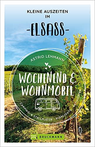 Bruckmann Wochenend und Wohnmobil. Kleine Auszeiten im Elsass. Die besten Camping- und Stellplätze, alle Highlights und Aktivitäten für einen Kurzurlaub mit dem Camper. (Wochenend & Wohnmobil)