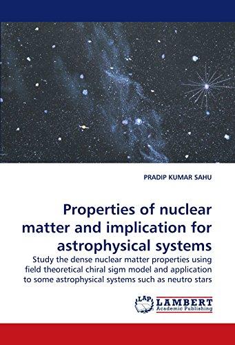 Properties of nuclear matter and implication for astrophysical systems: Study the dense nuclear matter properties using field theoretical chiral sigm ... astrophysical systems such as neutro stars