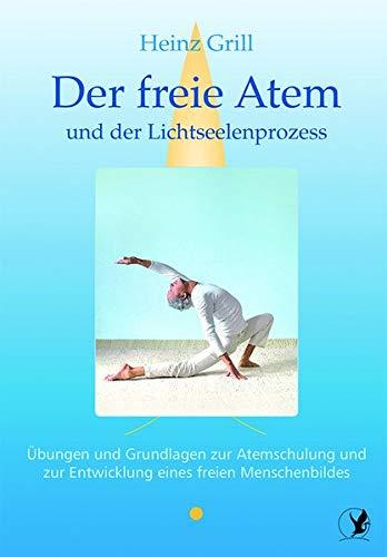 Der freie Atem und der Lichtseelenprozess: Übungen und Grundlagen zur Atemschulung und zur Entwicklung eines freien Menschenbildes